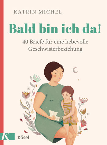 Bald bin ich da! 40 Briefe für eine liebevolle Geschwisterbeziehung